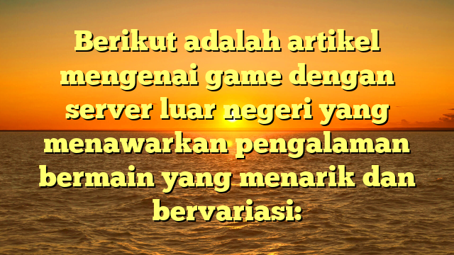 Mengungkap Dunia Game di Server Luar Negeri: Pengalaman Baru dan Tantangan Menunggu